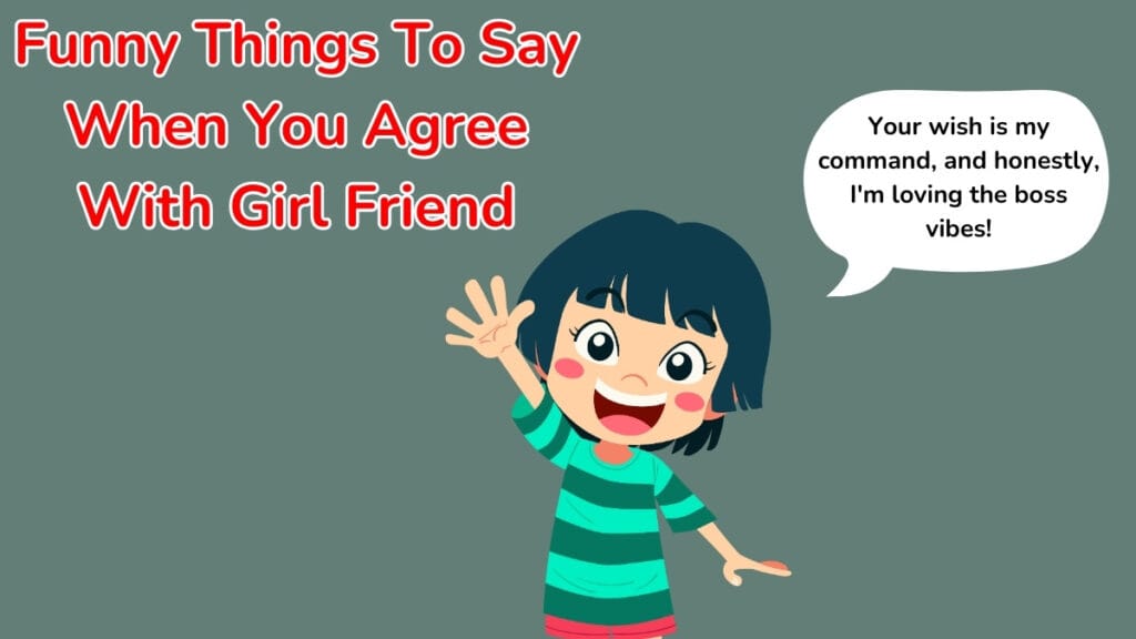 Funny Things To Say When You Agree With Girl Friend