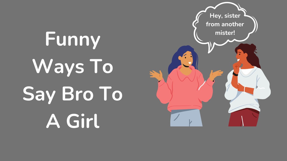 Funny Ways To Say Bro To A Girl