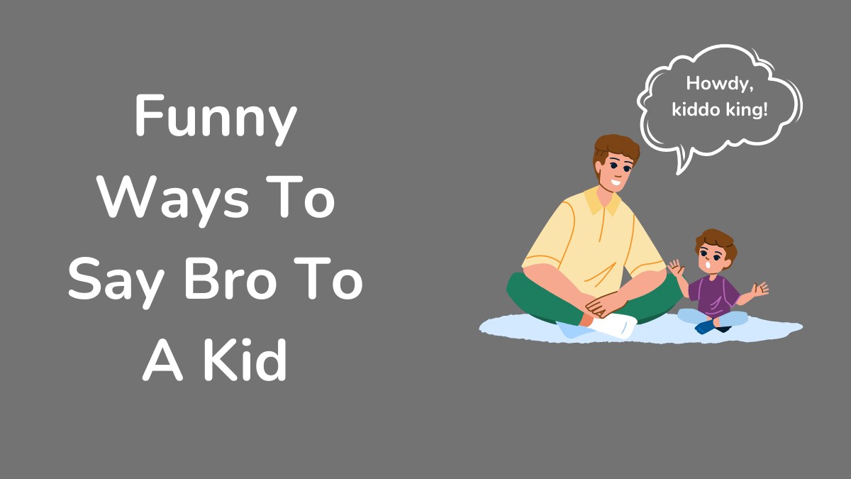 Funny Ways To Say Bro To A Kid
