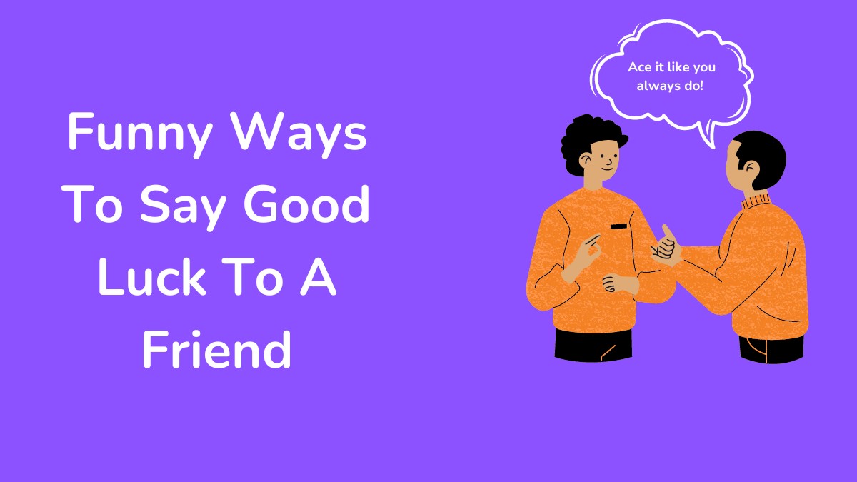 Funny Ways To Say Good Luck To A Friend