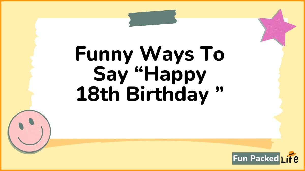 Funny Ways To Say “Happy 18th Birthday ”