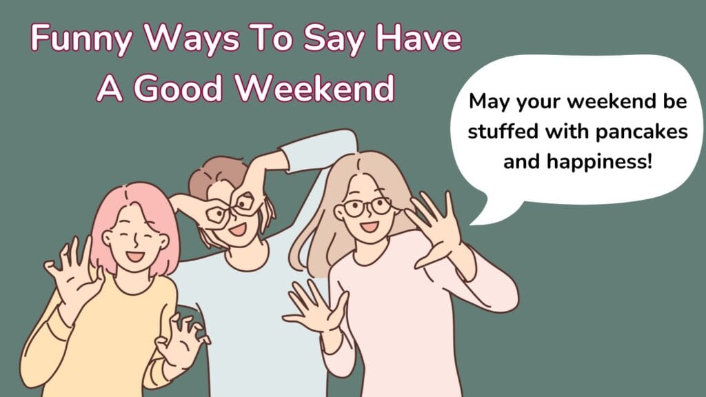 Funny Ways To Say Have A Good Weekend