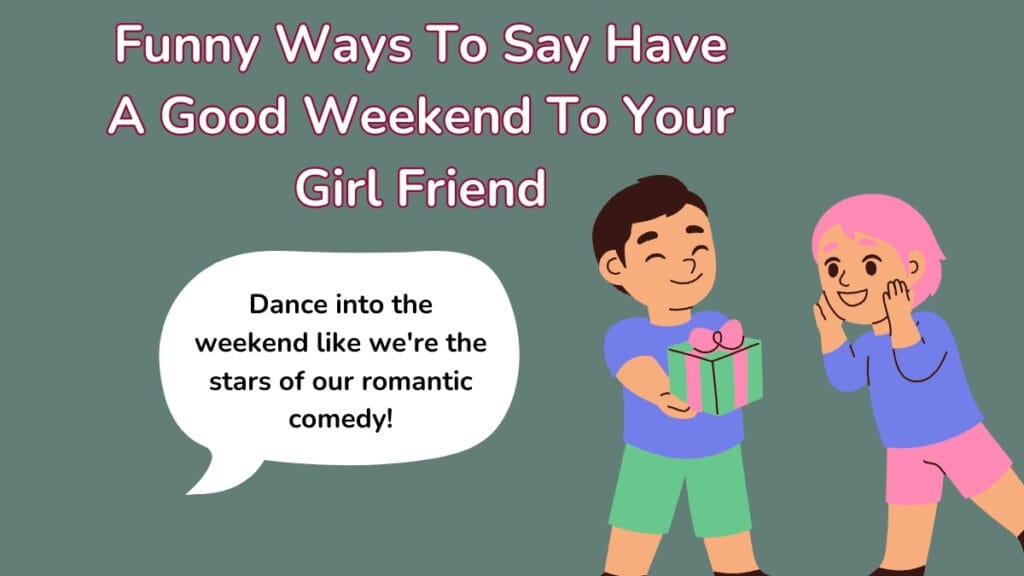 Funny Ways To Say Have A Good Weekend To Your Girl Friend