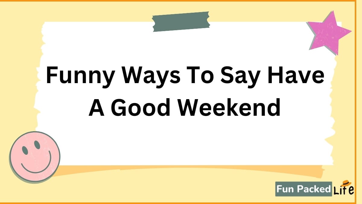 Funny Ways To Say Have A Good Weekend