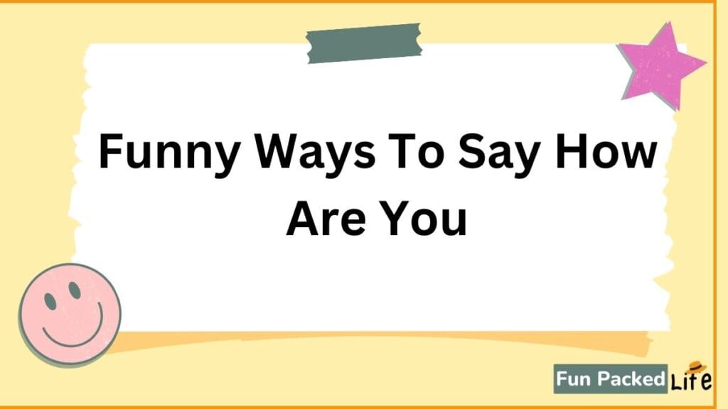 Funny Ways To Say How Are You (Humorous Hellos)