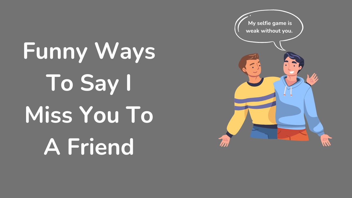 Funny Ways To Say I Miss You To A Friend