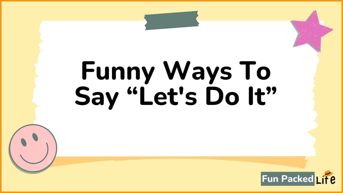 Funny Ways To Say “Let's Do It”