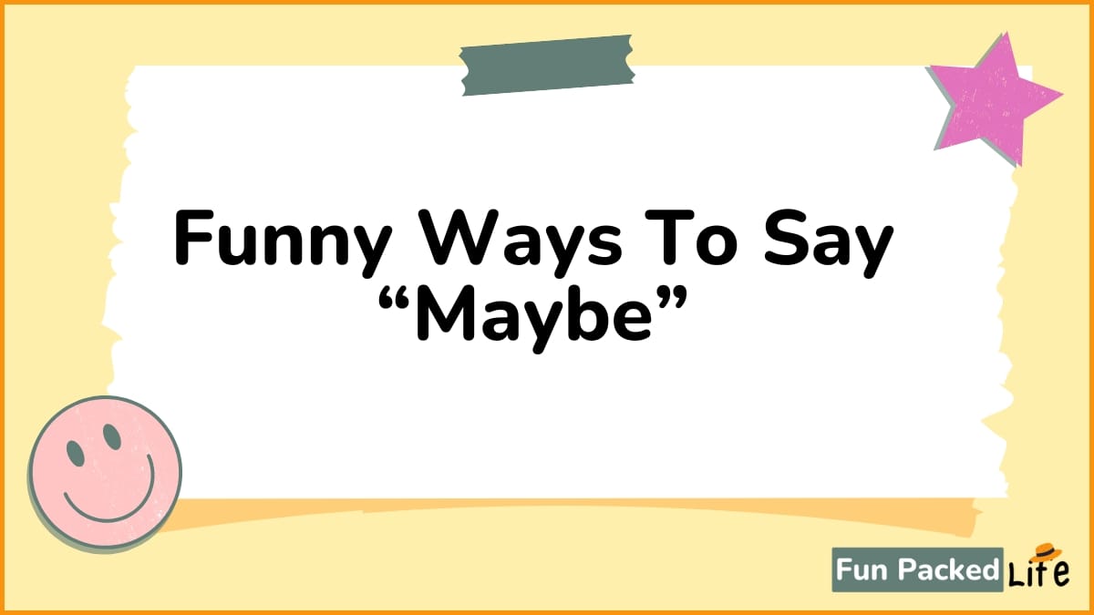 Funny Ways To Say “Maybe”