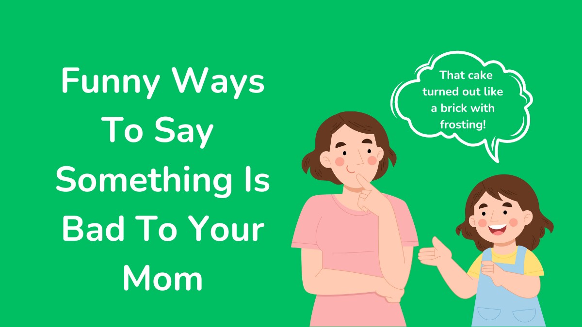 Funny Ways To Say Something Is Bad To Your Mom