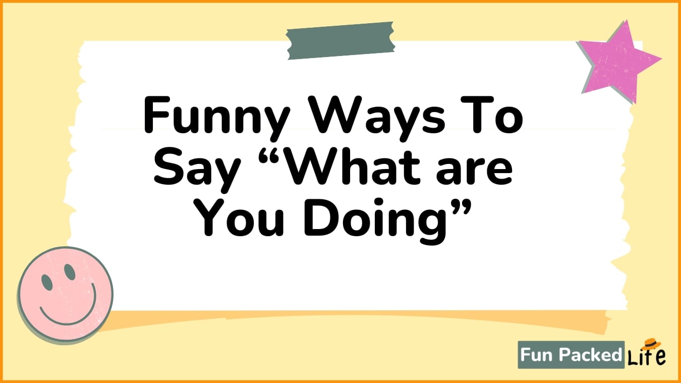 Funny Ways To Say “What are You Doing”