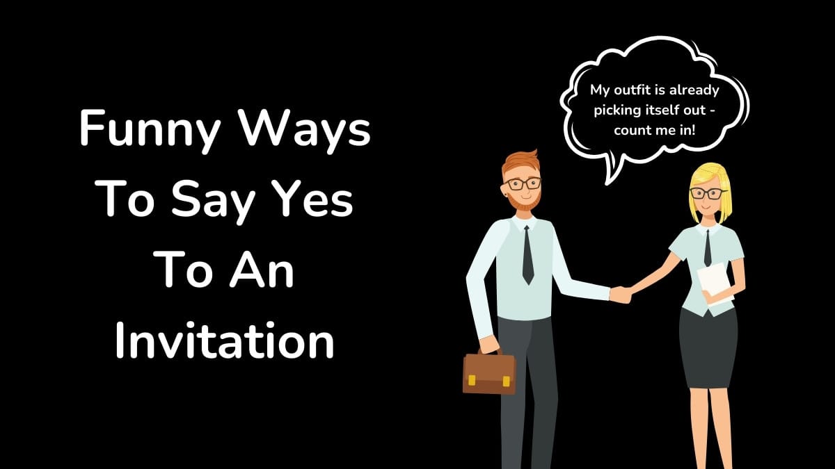 Funny Ways To Say Yes To An Invitation