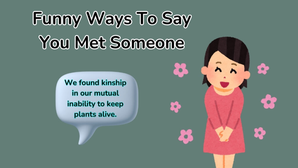  Funny Ways To Say You Met Someone