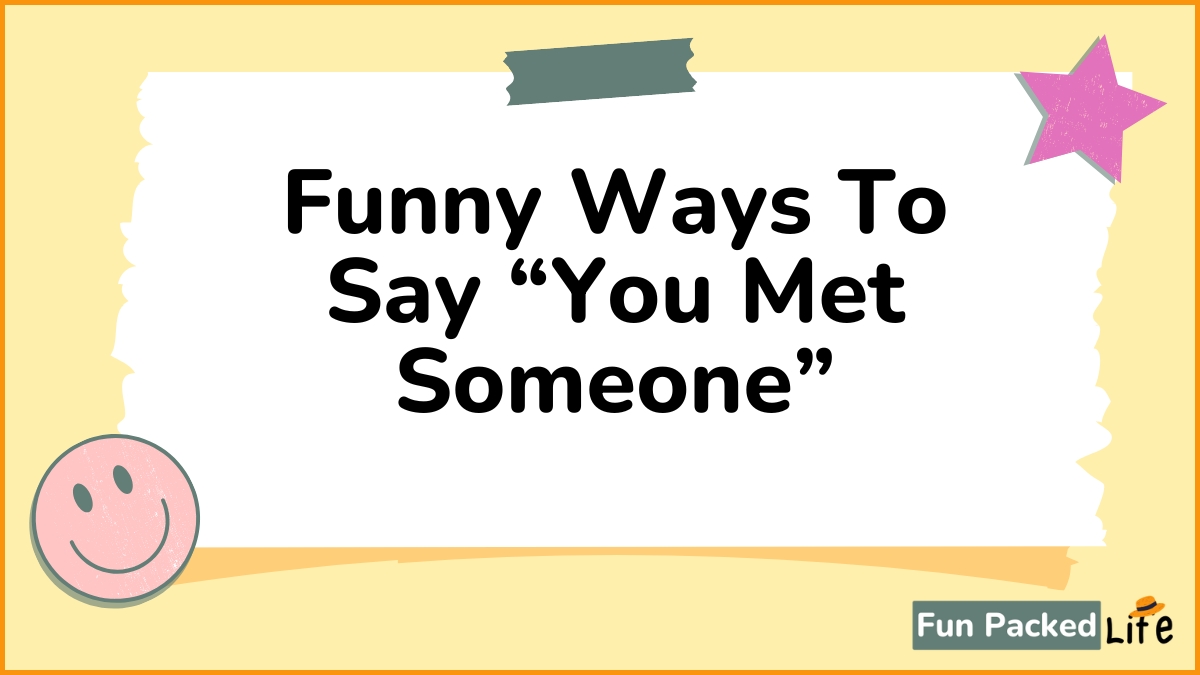 Funny Ways To Say “You Met Someone”