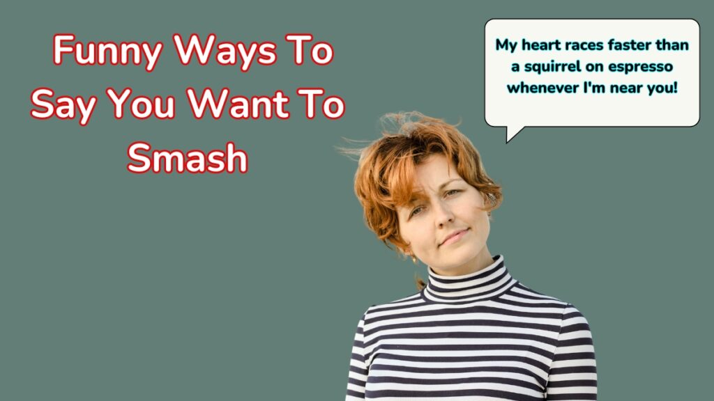 Funny Ways To Say You Want To Smash