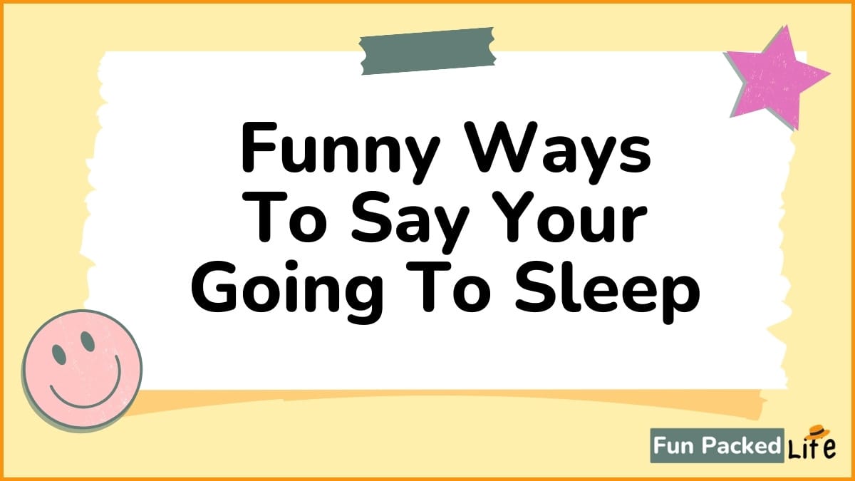 Funny Ways To Say Your Going To Sleep