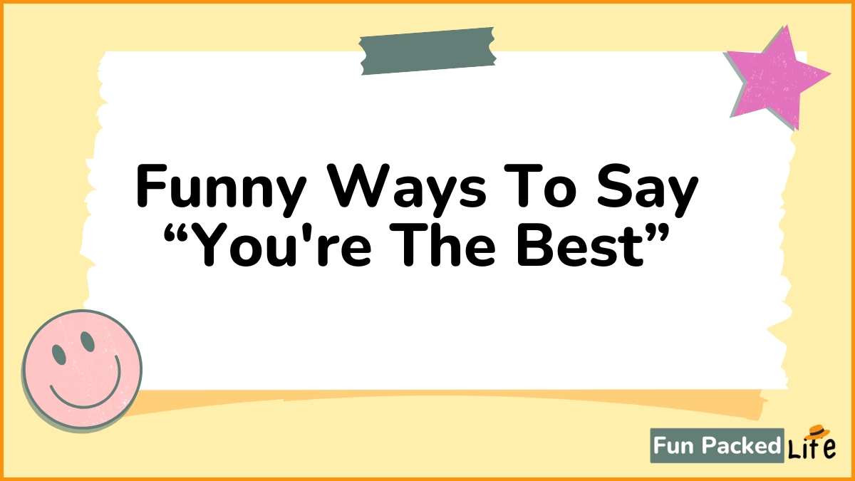 Funny Ways To Say “You're The Best”