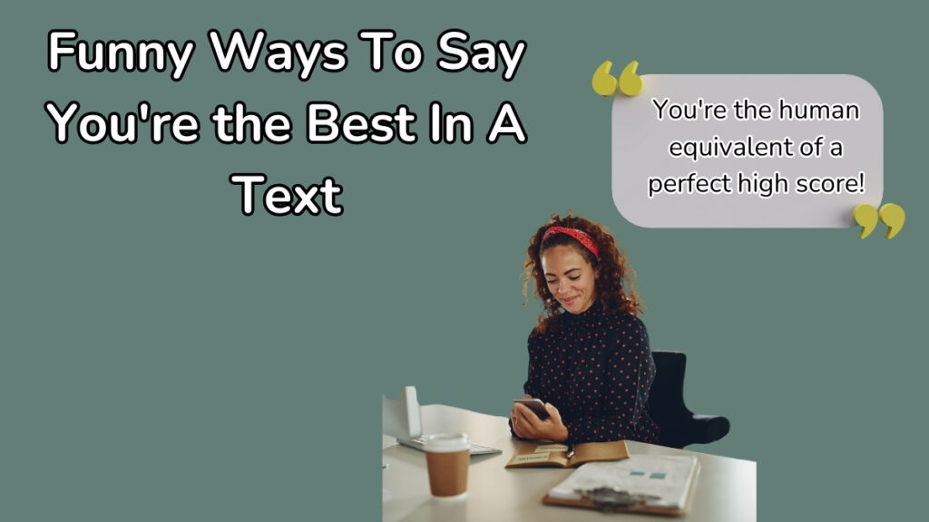 Funny Ways To Say You're the Best In A Text