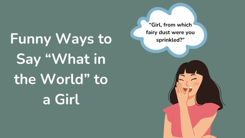 Funny Ways to Say "What in the World" to a Girl